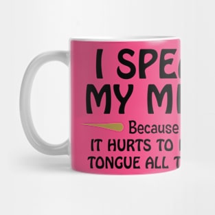 I Speak My Mind Because It Hurts To Bite My Tongue Mug